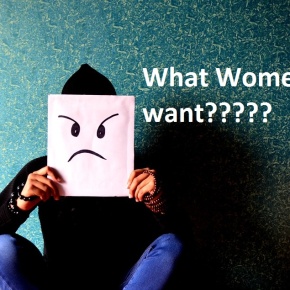 What Women Want…..Really, Actually, Surely, Deeply, and Truly??
